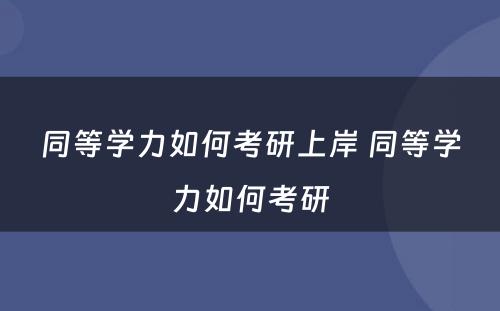 同等学力如何考研上岸 同等学力如何考研