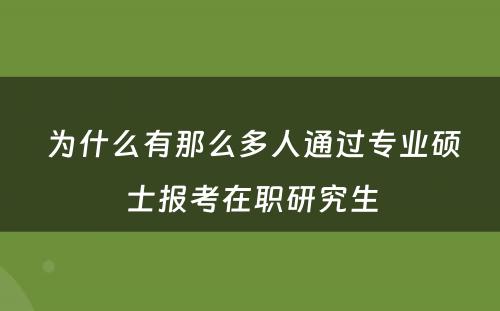  为什么有那么多人通过专业硕士报考在职研究生