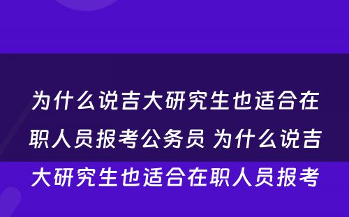 为什么说吉大研究生也适合在职人员报考公务员 为什么说吉大研究生也适合在职人员报考