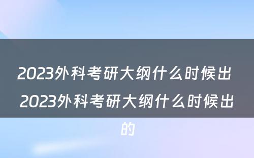 2023外科考研大纲什么时候出 2023外科考研大纲什么时候出的