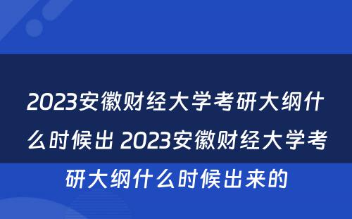 2023安徽财经大学考研大纲什么时候出 2023安徽财经大学考研大纲什么时候出来的