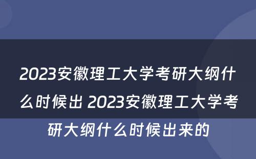 2023安徽理工大学考研大纲什么时候出 2023安徽理工大学考研大纲什么时候出来的