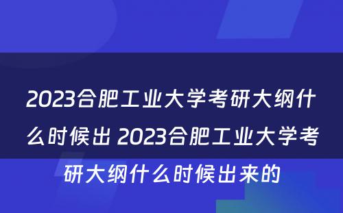 2023合肥工业大学考研大纲什么时候出 2023合肥工业大学考研大纲什么时候出来的