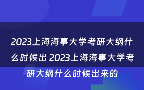 2023上海海事大学考研大纲什么时候出 2023上海海事大学考研大纲什么时候出来的