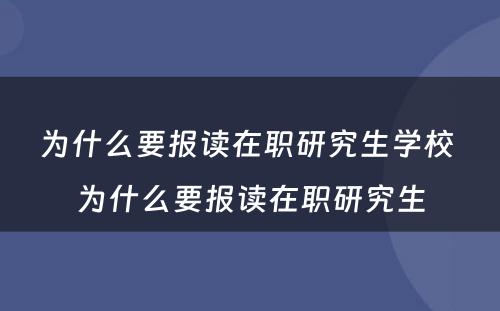 为什么要报读在职研究生学校 为什么要报读在职研究生