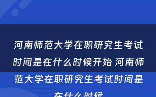 河南师范大学在职研究生考试时间是在什么时候开始 河南师范大学在职研究生考试时间是在什么时候