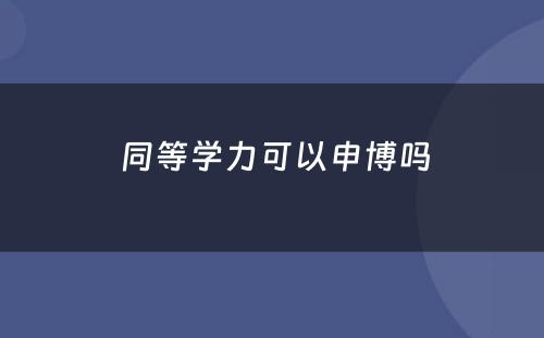  同等学力可以申博吗