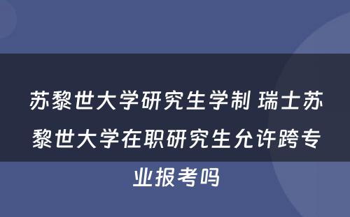 苏黎世大学研究生学制 瑞士苏黎世大学在职研究生允许跨专业报考吗