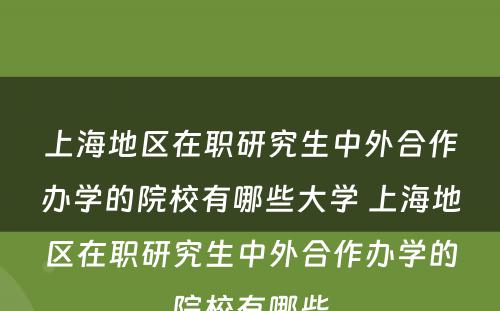 上海地区在职研究生中外合作办学的院校有哪些大学 上海地区在职研究生中外合作办学的院校有哪些