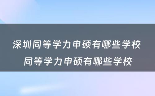 深圳同等学力申硕有哪些学校 同等学力申硕有哪些学校