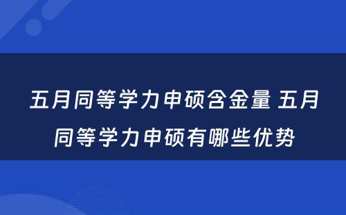 五月同等学力申硕含金量 五月同等学力申硕有哪些优势