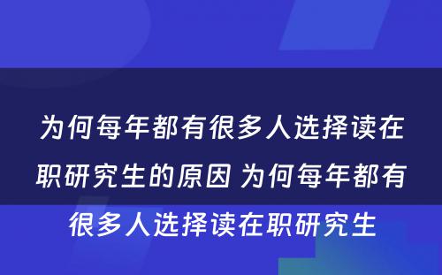 为何每年都有很多人选择读在职研究生的原因 为何每年都有很多人选择读在职研究生