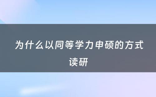  为什么以同等学力申硕的方式读研