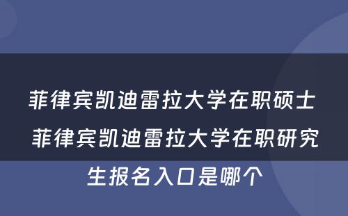 菲律宾凯迪雷拉大学在职硕士 菲律宾凯迪雷拉大学在职研究生报名入口是哪个