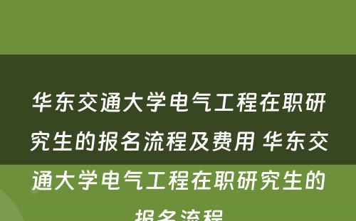 华东交通大学电气工程在职研究生的报名流程及费用 华东交通大学电气工程在职研究生的报名流程