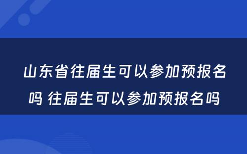 山东省往届生可以参加预报名吗 往届生可以参加预报名吗