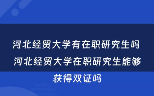 河北经贸大学有在职研究生吗 河北经贸大学在职研究生能够获得双证吗