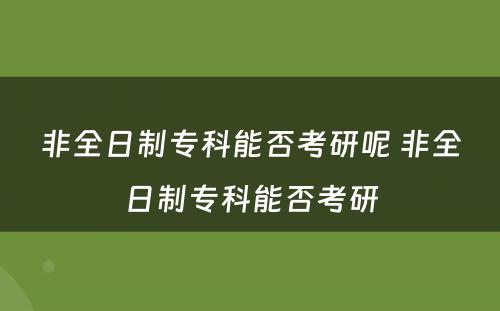 非全日制专科能否考研呢 非全日制专科能否考研