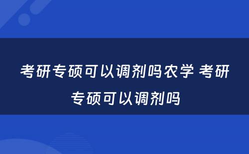 考研专硕可以调剂吗农学 考研专硕可以调剂吗