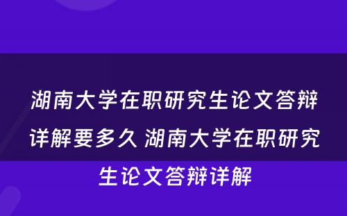 湖南大学在职研究生论文答辩详解要多久 湖南大学在职研究生论文答辩详解