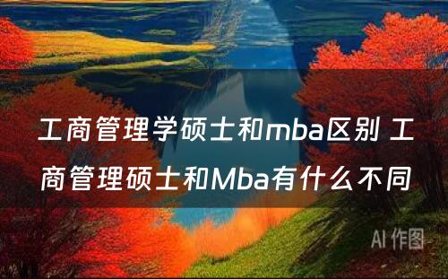 工商管理学硕士和mba区别 工商管理硕士和Mba有什么不同