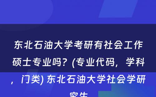 东北石油大学考研有社会工作硕士专业吗？(专业代码，学科，门类) 东北石油大学社会学研究生