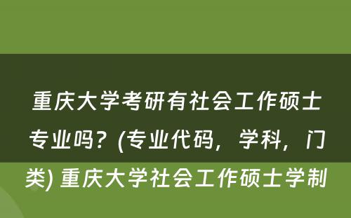 重庆大学考研有社会工作硕士专业吗？(专业代码，学科，门类) 重庆大学社会工作硕士学制