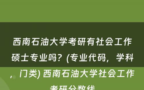 西南石油大学考研有社会工作硕士专业吗？(专业代码，学科，门类) 西南石油大学社会工作考研分数线