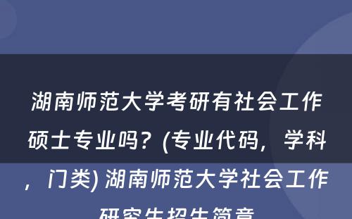 湖南师范大学考研有社会工作硕士专业吗？(专业代码，学科，门类) 湖南师范大学社会工作研究生招生简章