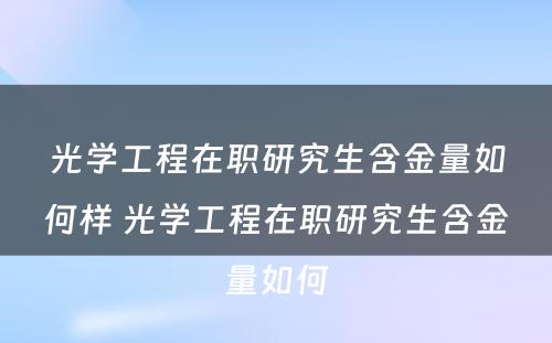 光学工程在职研究生含金量如何样 光学工程在职研究生含金量如何