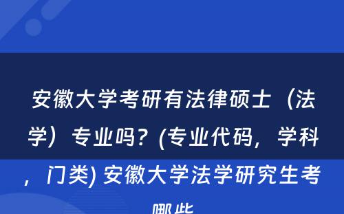 安徽大学考研有法律硕士（法学）专业吗？(专业代码，学科，门类) 安徽大学法学研究生考哪些