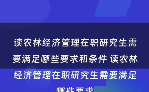 读农林经济管理在职研究生需要满足哪些要求和条件 读农林经济管理在职研究生需要满足哪些要求