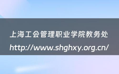 上海工会管理职业学院教务处 http://www.shghxy.org.cn/