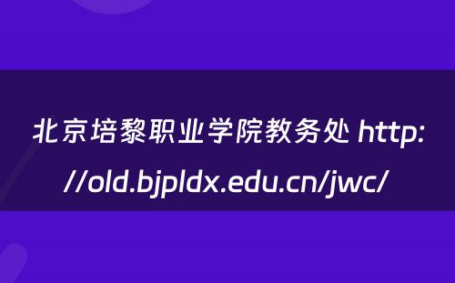 北京培黎职业学院教务处 http://old.bjpldx.edu.cn/jwc/