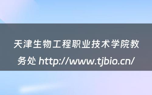 天津生物工程职业技术学院教务处 http://www.tjbio.cn/