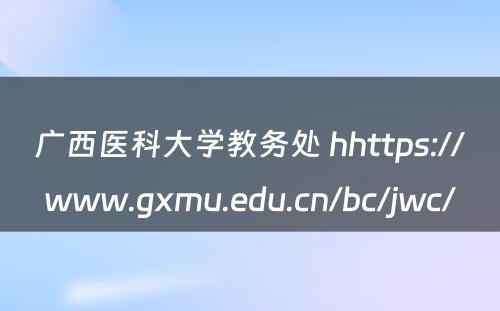 广西医科大学教务处 hhttps://www.gxmu.edu.cn/bc/jwc/