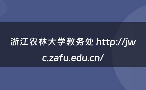 浙江农林大学教务处 http://jwc.zafu.edu.cn/