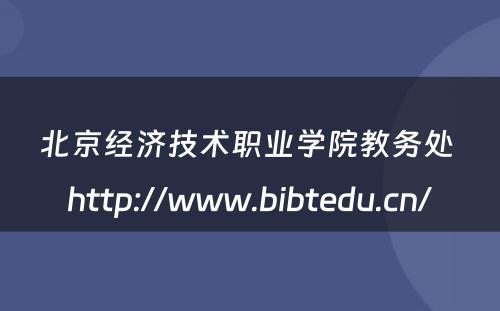 北京经济技术职业学院教务处 http://www.bibtedu.cn/