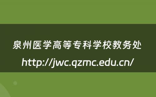 泉州医学高等专科学校教务处 http://jwc.qzmc.edu.cn/