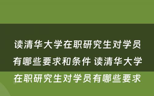 读清华大学在职研究生对学员有哪些要求和条件 读清华大学在职研究生对学员有哪些要求