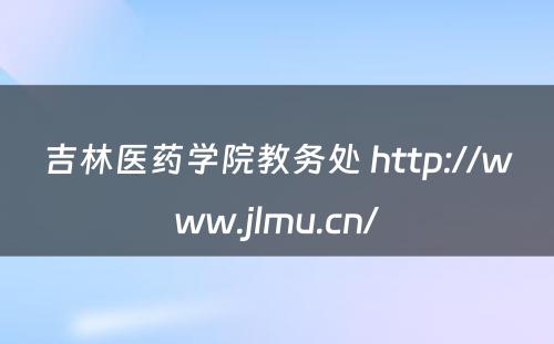 吉林医药学院教务处 http://www.jlmu.cn/