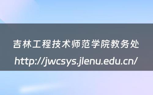 吉林工程技术师范学院教务处 http://jwcsys.jlenu.edu.cn/