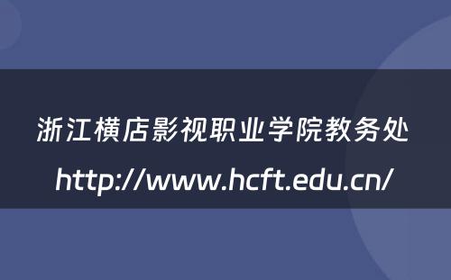 浙江横店影视职业学院教务处 http://www.hcft.edu.cn/