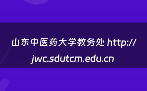 山东中医药大学教务处 http://jwc.sdutcm.edu.cn