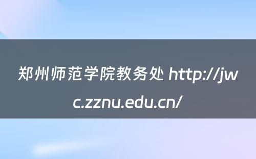 郑州师范学院教务处 http://jwc.zznu.edu.cn/