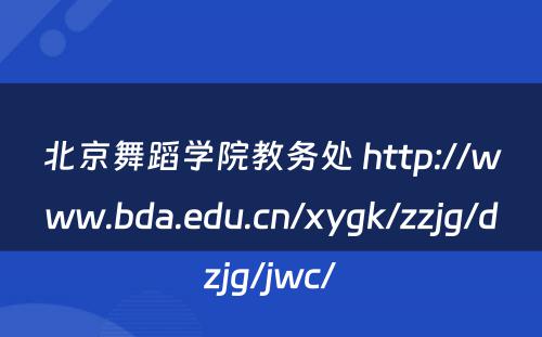 北京舞蹈学院教务处 http://www.bda.edu.cn/xygk/zzjg/dzjg/jwc/