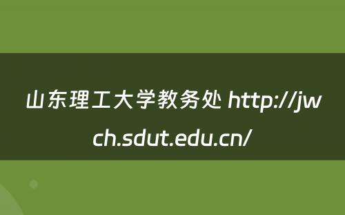 山东理工大学教务处 http://jwch.sdut.edu.cn/