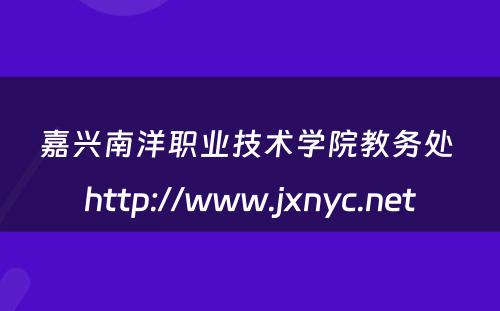 嘉兴南洋职业技术学院教务处 http://www.jxnyc.net