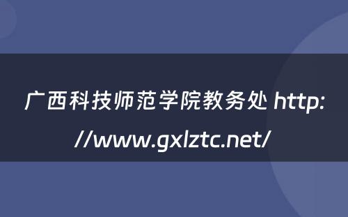 广西科技师范学院教务处 http://www.gxlztc.net/