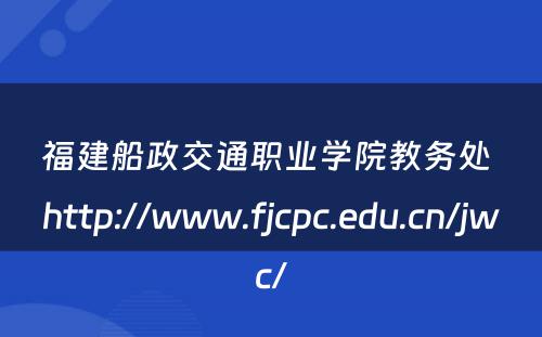 福建船政交通职业学院教务处 http://www.fjcpc.edu.cn/jwc/